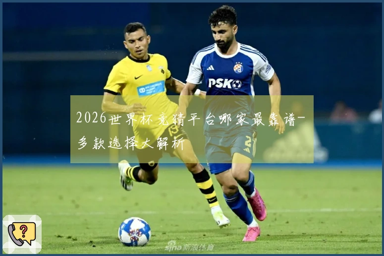 2026世界杯竞猜平台哪家最靠谱- 多款选择大解析