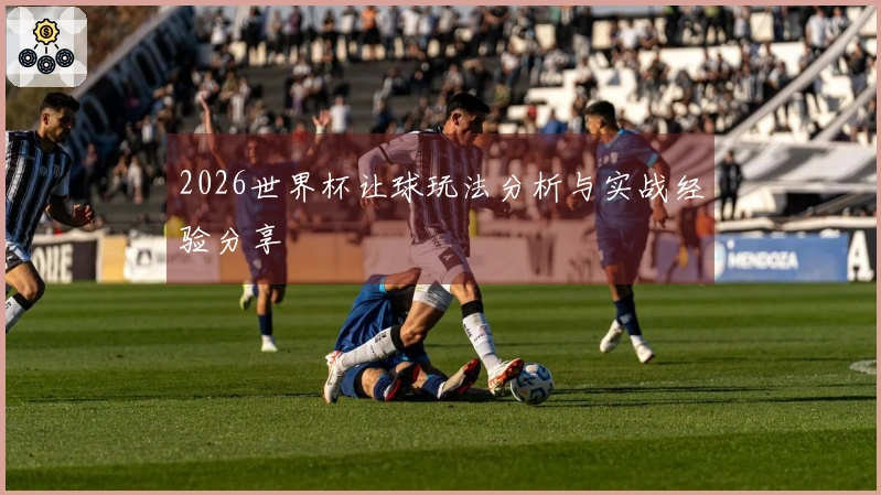 2026世界杯让球玩法分析与实战经验分享