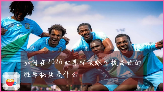 如何在2026世界杯滚球中提高你的胜率秘诀是什么