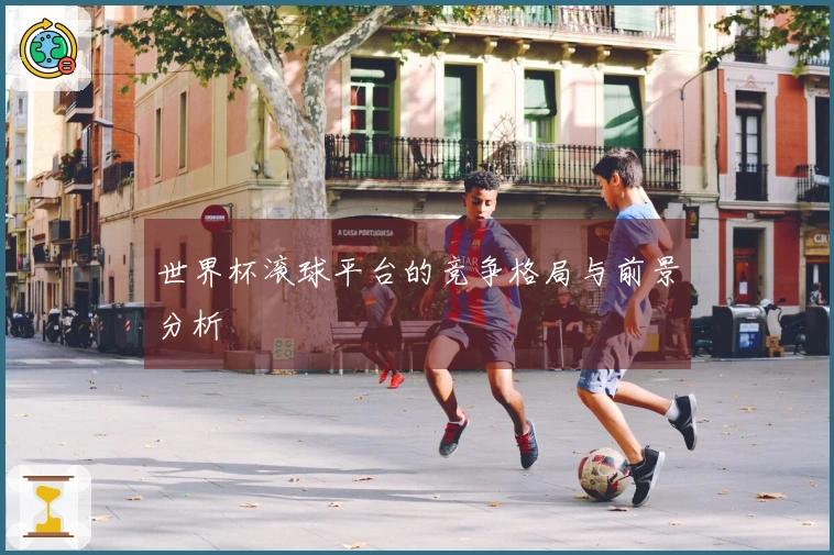 世界杯滚球平台的竞争格局与前景分析